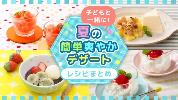 子どもと一緒に! 夏の「簡単爽やかデザート」レシピまとめ | 東京ガス